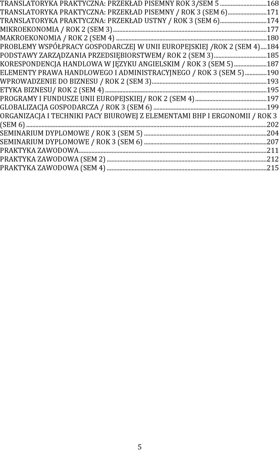 ..185 KORESPONDENCJA HANDLOWA W JĘZYKU ANGIELSKIM / ROK 3 (SEM 5)...187 ELEMENTY PRAWA HANDLOWEGO I ADMINISTRACYJNEGO / ROK 3 (SEM 5)...190 WPROWADZENIE DO BIZNESU / ROK (SEM 3).