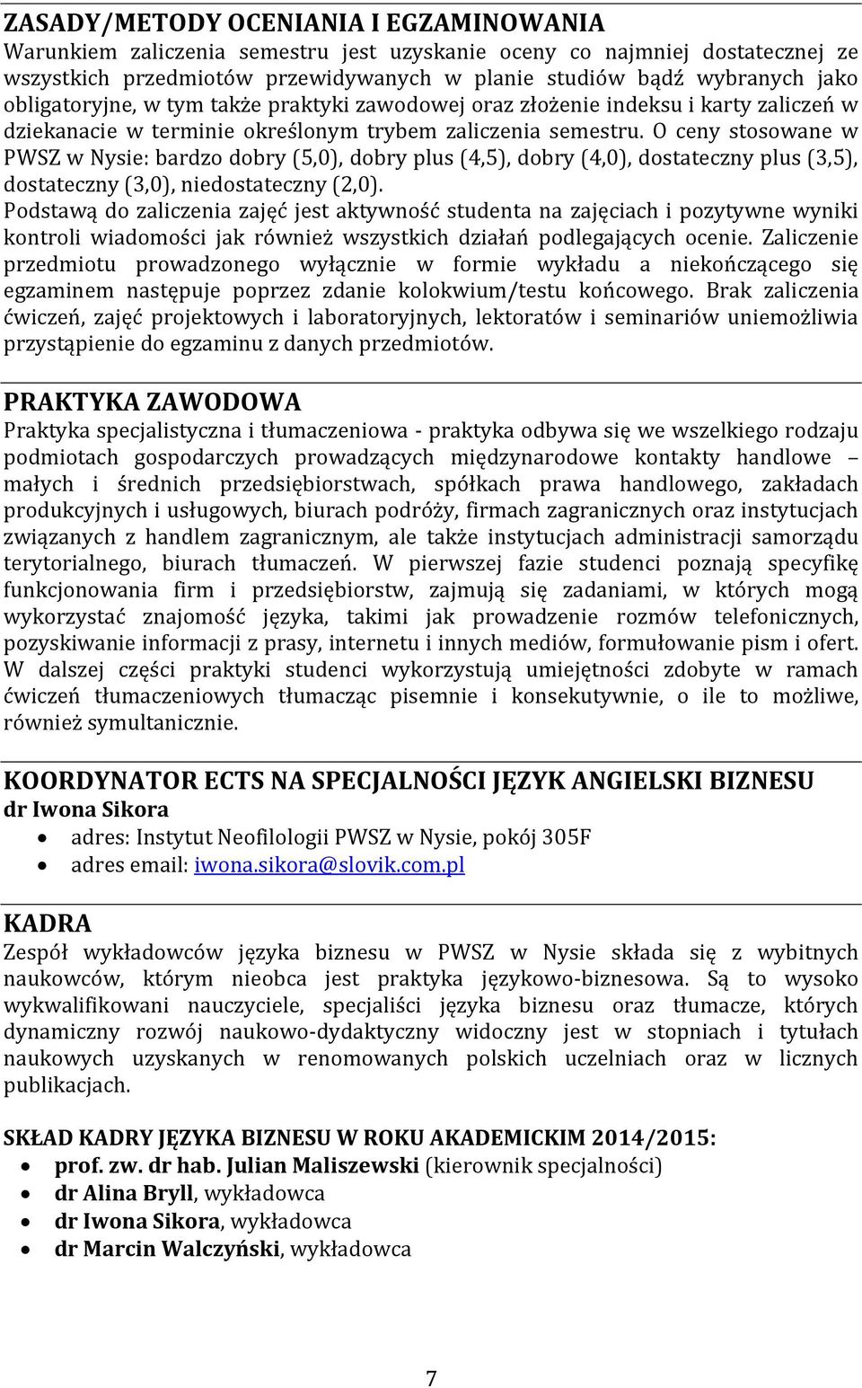 O ceny stosowane w PWSZ w Nysie: bardzo dobry (5,0), dobry plus (4,5), dobry (4,0), dostateczny plus (3,5), dostateczny (3,0), niedostateczny (,0).