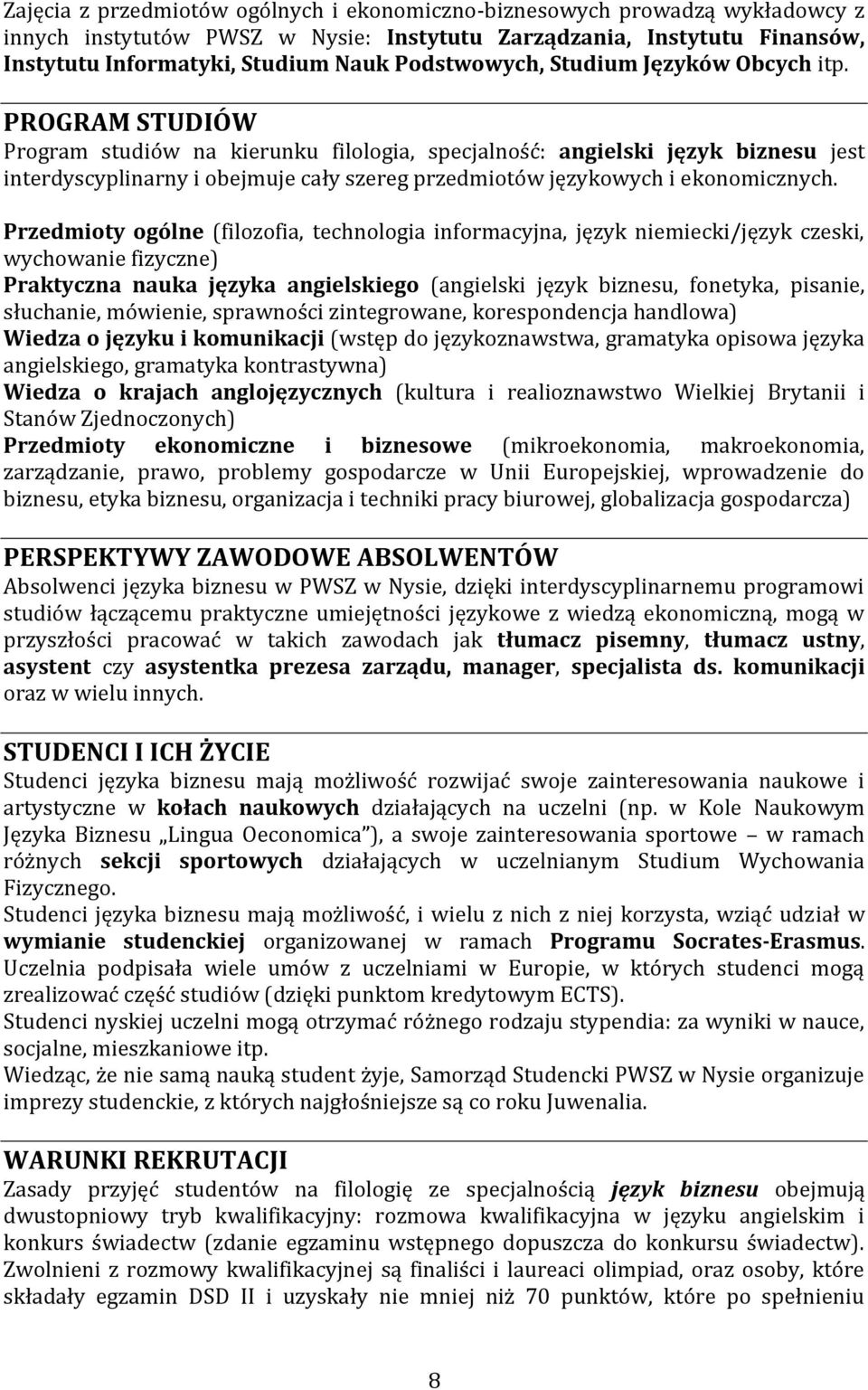 PROGRAM STUDIÓW Program studiów na kierunku filologia, specjalność: angielski język biznesu jest interdyscyplinarny i obejmuje cały szereg przedmiotów językowych i ekonomicznych.