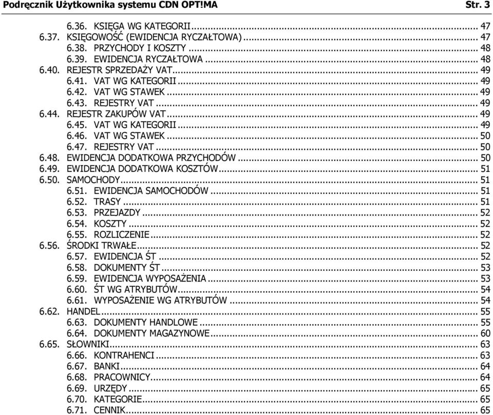 REJESTRY VAT... 50 6.48. EWIDENCJA DODATKOWA PRZYCHODÓW... 50 6.49. EWIDENCJA DODATKOWA KOSZTÓW... 51 6.50. SAMOCHODY... 51 6.51. EWIDENCJA SAMOCHODÓW... 51 6.52. TRASY... 51 6.53. PRZEJAZDY... 52 6.