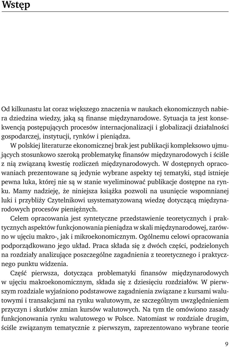 W polskiej literaturze ekonomicznej brak jest publikacji kompleksowo ujmujących stosunkowo szeroką problematykę finansów międzynarodowych i ściśle z nią związaną kwestię rozliczeń międzynarodowych.