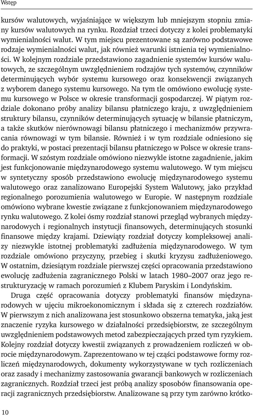 W kolejnym rozdziale przedstawiono zagadnienie systemów kursów walutowych, ze szczególnym uwzględnieniem rodzajów tych systemów, czynników determinujących wybór systemu kursowego oraz konsekwencji