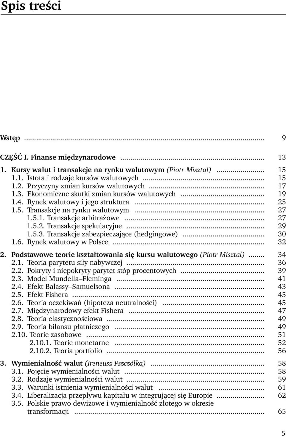 .. 27 1.5.2. Transakcje spekulacyjne... 29 1.5.3. Transakcje zabezpieczające (hedgingowe)... 30 1.6. Rynek walutowy w Polsce... 32 2.