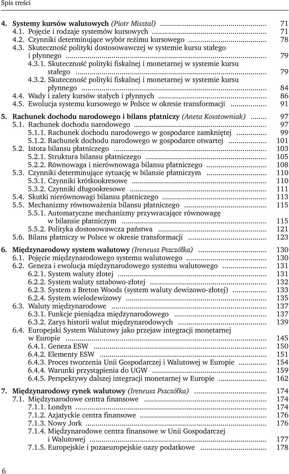 Skuteczność polityki fiskalnej i monetarnej w systemie kursu płynnego... 84 4.4. Wady i zalety kursów stałych i płynnych... 86 4.5. Ewolucja systemu kursowego w Polsce w okresie transformacji... 91 5.