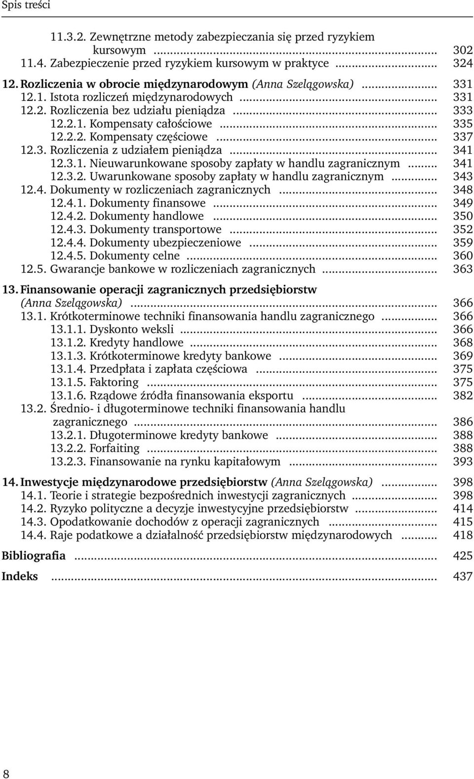 .. 337 12.3. Rozliczenia z udziałem pieniądza... 341 12.3.1. Nieuwarunkowane sposoby zapłaty w handlu zagranicznym... 341 12.3.2. Uwarunkowane sposoby zapłaty w handlu zagranicznym... 343 12.4. Dokumenty w rozliczeniach zagranicznych.