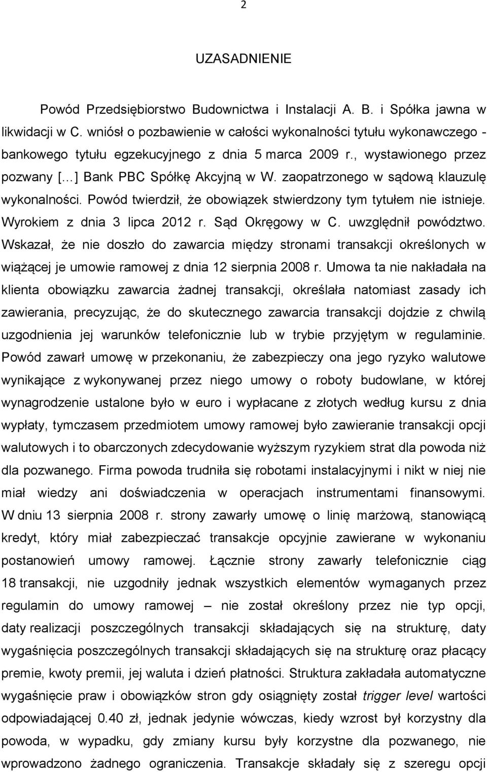 zaopatrzonego w sądową klauzulę wykonalności. Powód twierdził, że obowiązek stwierdzony tym tytułem nie istnieje. Wyrokiem z dnia 3 lipca 2012 r. Sąd Okręgowy w C. uwzględnił powództwo.