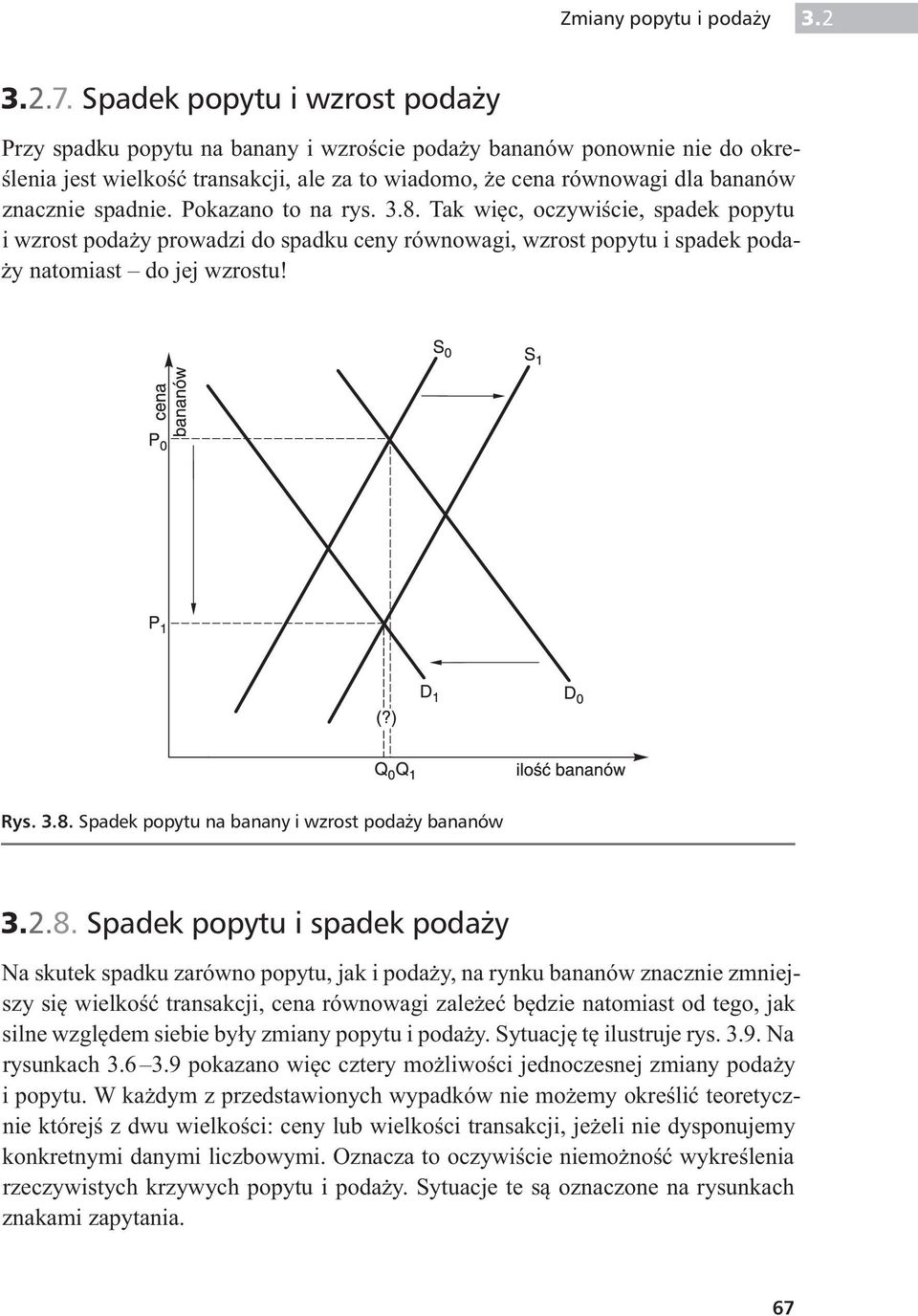 spadnie. Pokazano to na rys. 3.8. Tak wi c, oczywi cie, spadek popytu i wzrost poda y prowadzi do spadku ceny równowagi, wzrost popytu i spadek poda- y natomiast do jej wzrostu! Rys. 3.8. Spadek popytu na banany i wzrost poda y bananów 3.