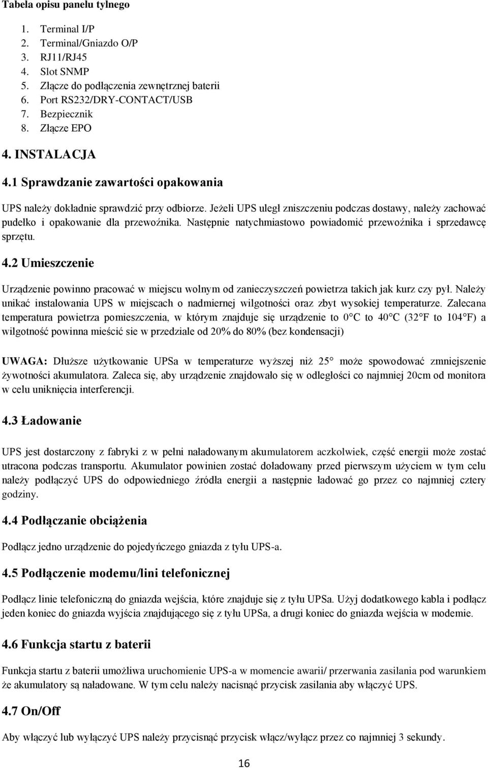 Następnie natychmiastowo powiadomić przewoźnika i sprzedawcę sprzętu. 4.2 Umieszczenie Urządzenie powinno pracować w miejscu wolnym od zanieczyszczeń powietrza takich jak kurz czy pył.