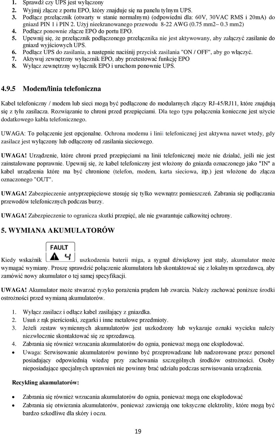 Podłącz ponownie złącze EPO do portu EPO. 5. Upewnij się, że przełącznik podłączonego przełącznika nie jest aktywowany, aby załączyć zasilanie do gniazd wyjściowych UPS. 6.