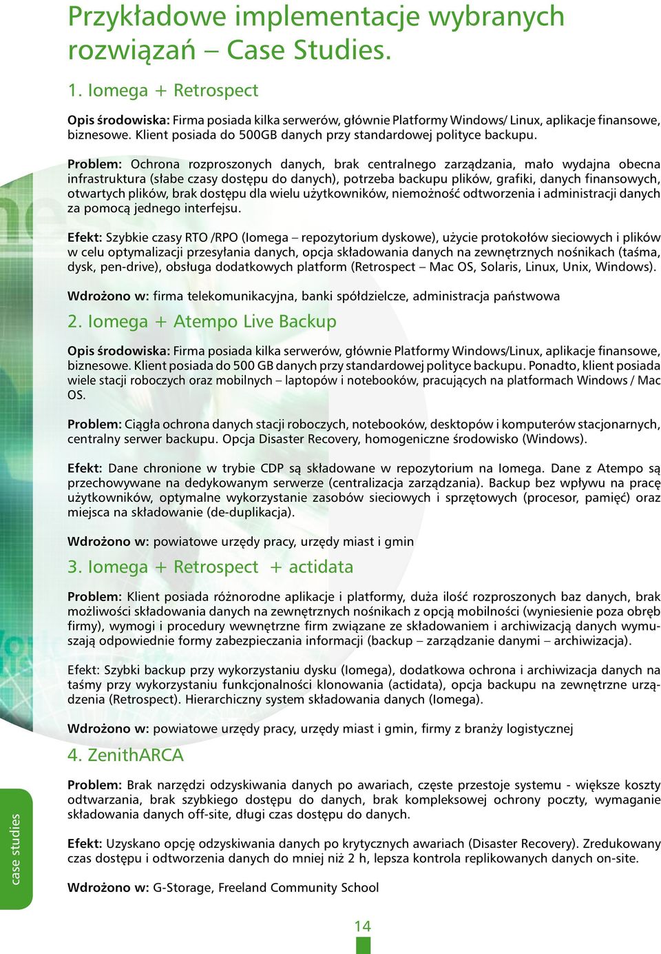 Problem: Ochrona rozproszonych danych, brak centralnego zarządzania, mało wydajna obecna infrastruktura (słabe czasy dostępu do danych), potrzeba backupu plików, grafiki, danych finansowych,