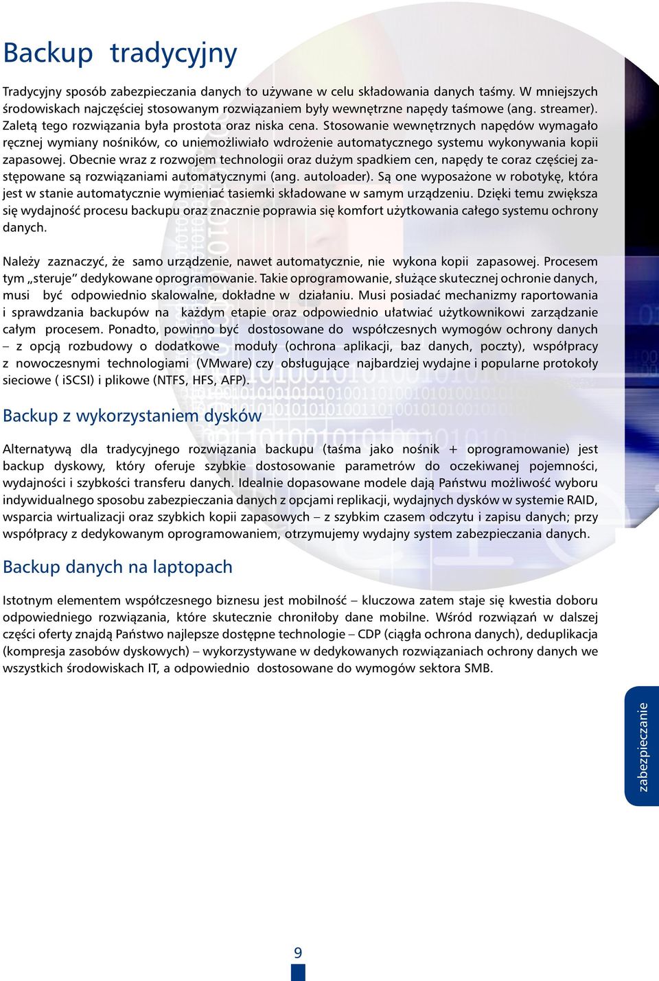 Stosowanie wewnętrznych napędów wymagało ręcznej wymiany nośników, co uniemożliwiało wdrożenie automatycznego systemu wykonywania kopii zapasowej.