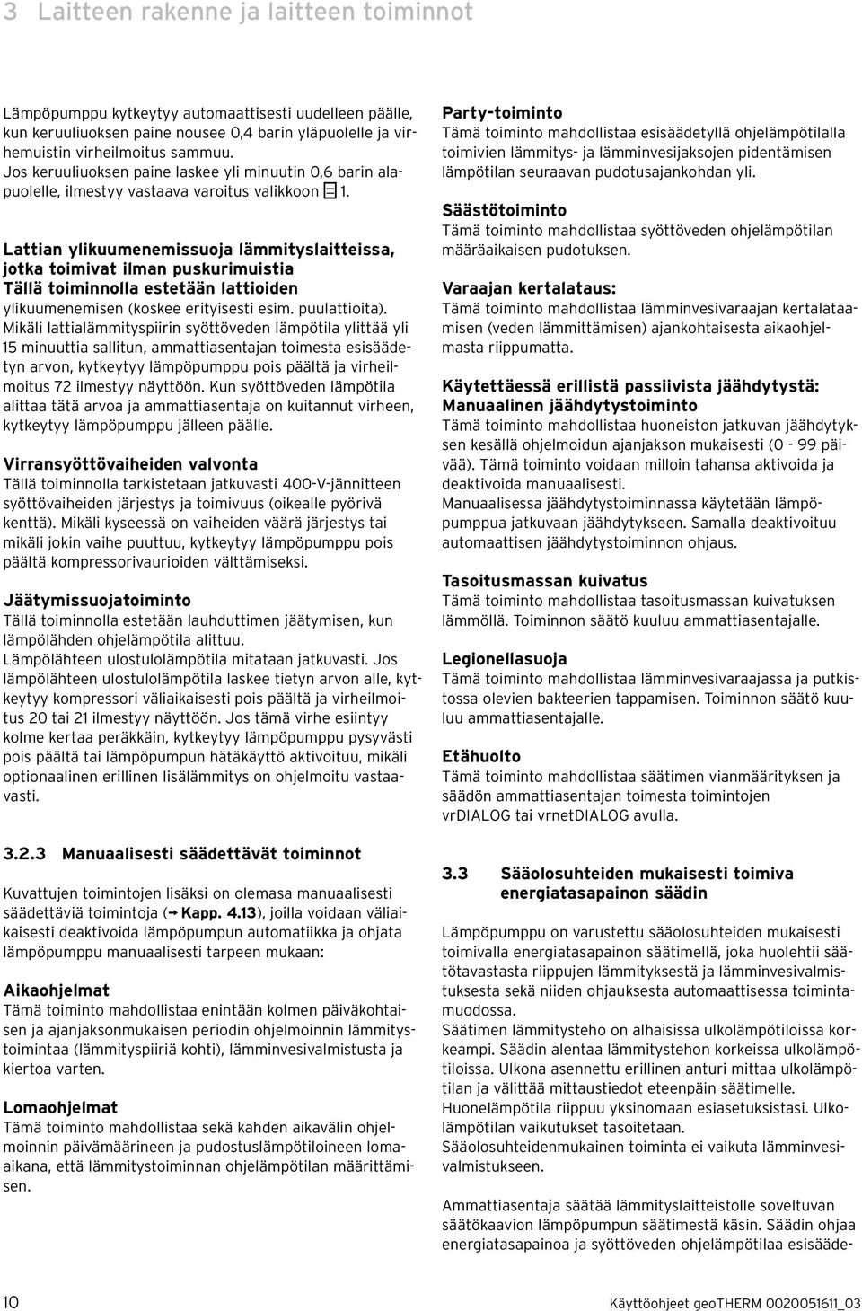 Lattian ylikuumenemissuoja lämmityslaitteissa, jotka toimivat ilman puskurimuistia Tällä toiminnolla estetään lattioiden ylikuumenemisen (koskee erityisesti esim. puulattioita).