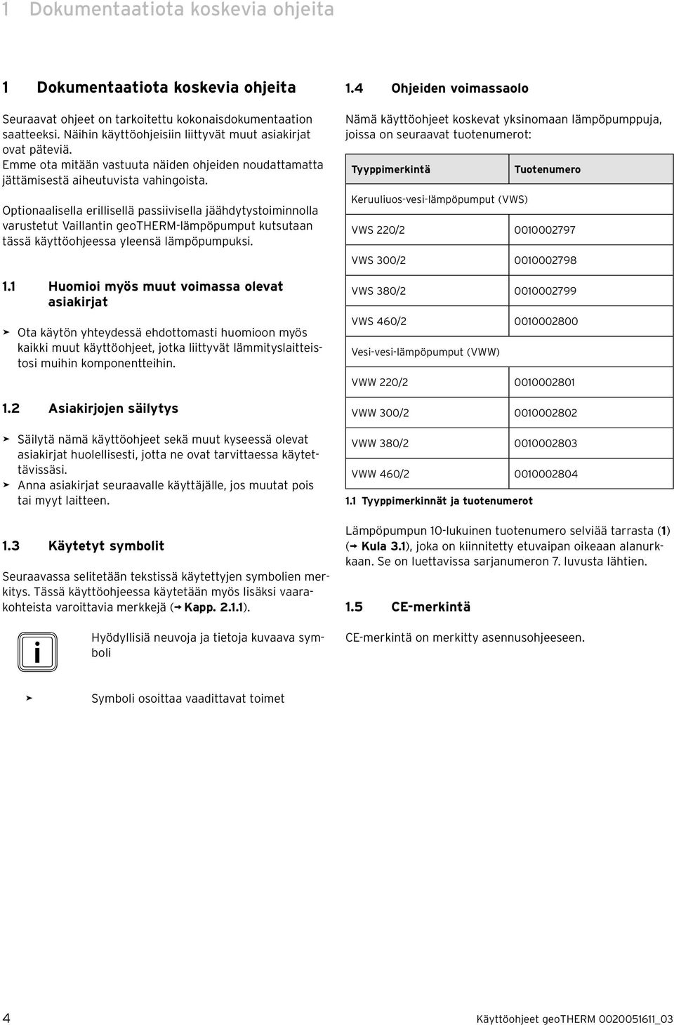 Optionaalisella erillisellä passiivisella jäähdytystoiminnolla varustetut Vaillantin geotherm-lämpöpumput kutsutaan tässä käyttöohjeessa yleensä lämpöpumpuksi. 1.