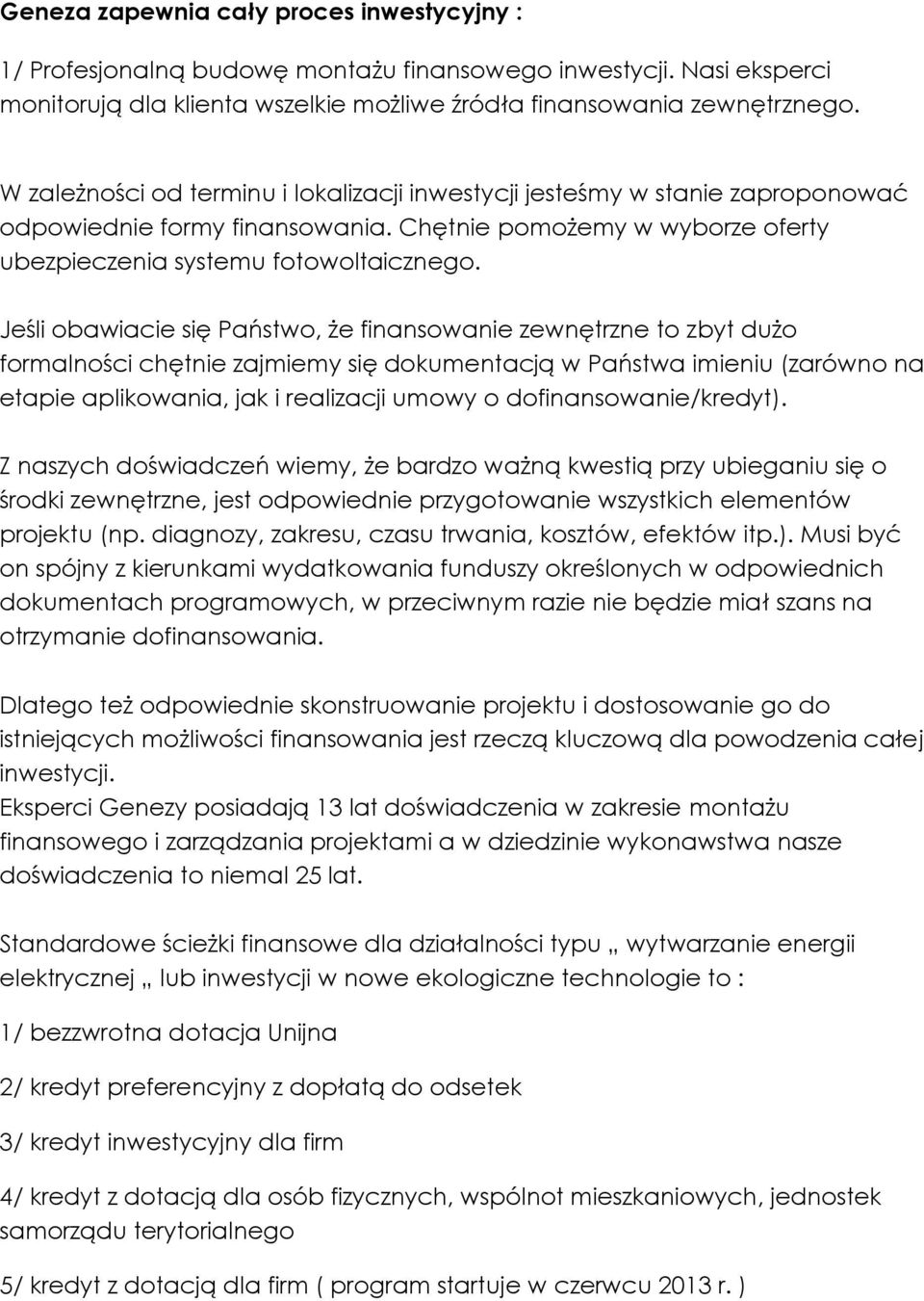 Jeśli obawiacie się Państwo, że finansowanie zewnętrzne to zbyt dużo formalności chętnie zajmiemy się dokumentacją w Państwa imieniu (zarówno na etapie aplikowania, jak i realizacji umowy o