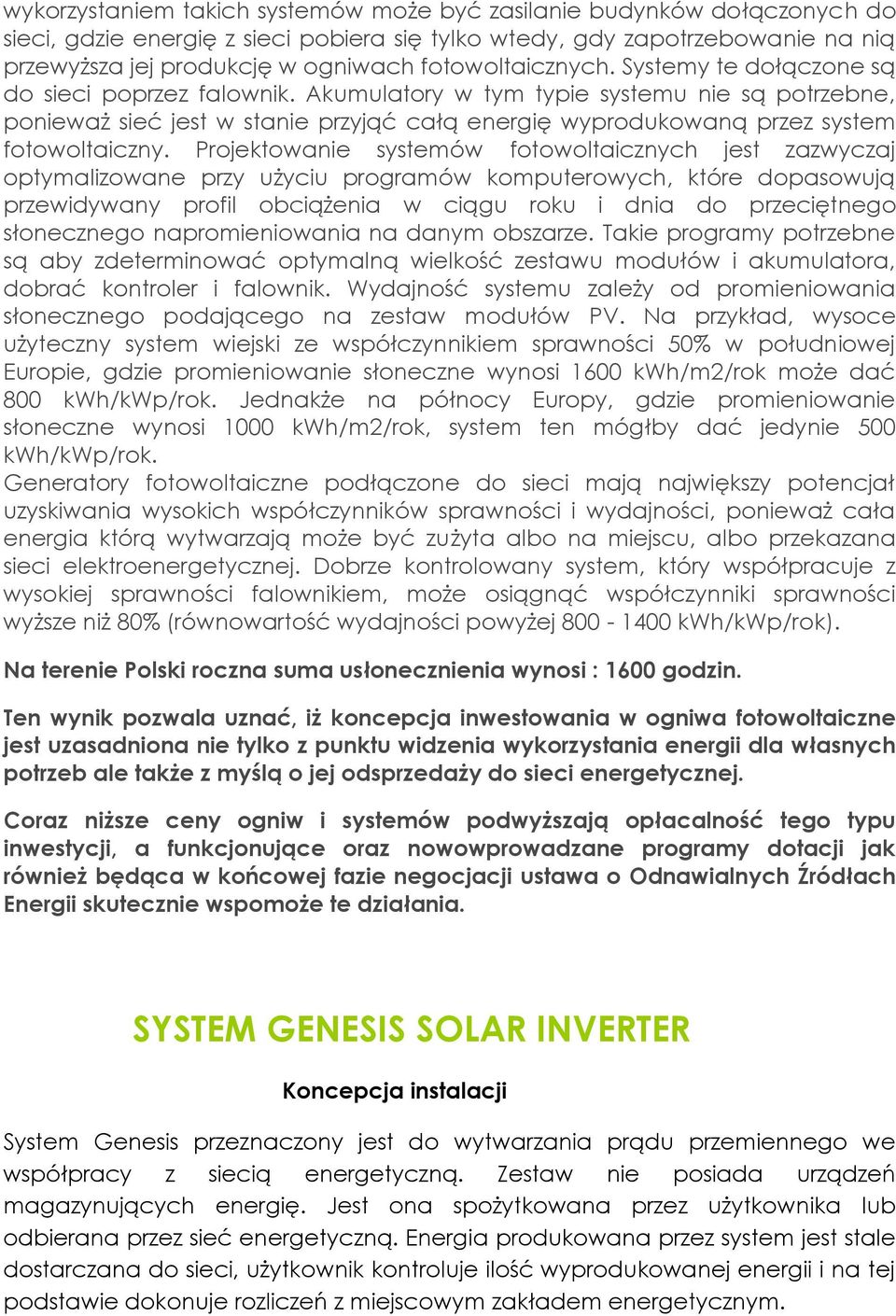 Akumulatory w tym typie systemu nie są potrzebne, ponieważ sieć jest w stanie przyjąć całą energię wyprodukowaną przez system fotowoltaiczny.