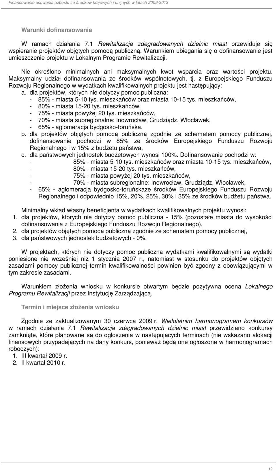 Maksymalny udział dofinansowania ze środków wspólnotowych, tj. z Europejskiego Funduszu Rozwoju Regionalnego w wydatkach kwalifikowalnych projektu jest następujący: a.