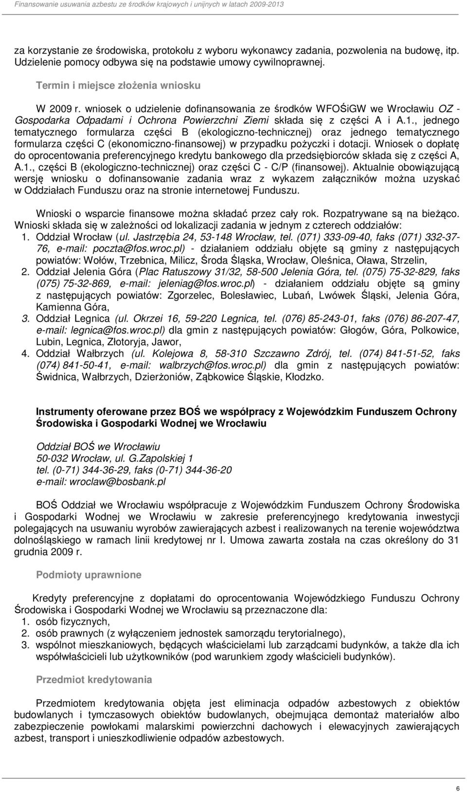 , jednego tematycznego formularza części B (ekologiczno-technicznej) oraz jednego tematycznego formularza części C (ekonomiczno-finansowej) w przypadku pożyczki i dotacji.