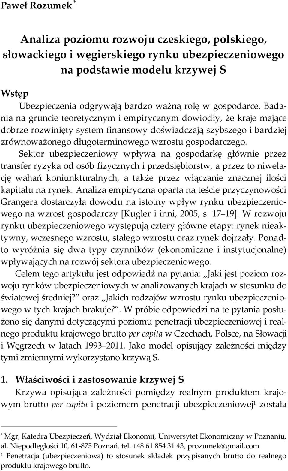 Badania na gruncie teoretycznym i empirycznym dowiodły, że kraje mające dobrze rozwinięty system finansowy doświadczają szybszego i bardziej zrównoważonego długoterminowego wzrostu gospodarczego.