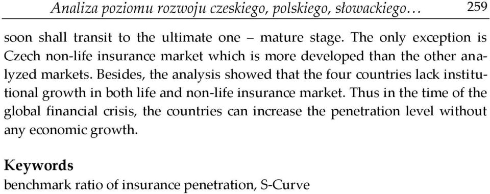 Besides, the analysis showed that the four countries lack institutional growth in both life and non-life insurance market.