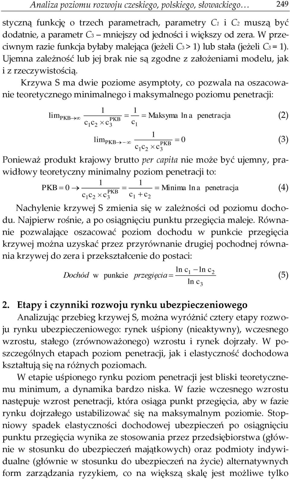 Krzywa S ma dwie poziome asymptoty, co pozwala na oszacowanie teoretycznego minimalnego i maksymalnego poziomu penetracji: lim PKB c c c 2 PKB 3 c Maksyma lna penetracja (2) lim PKB 0 (3) PKB c c c 2