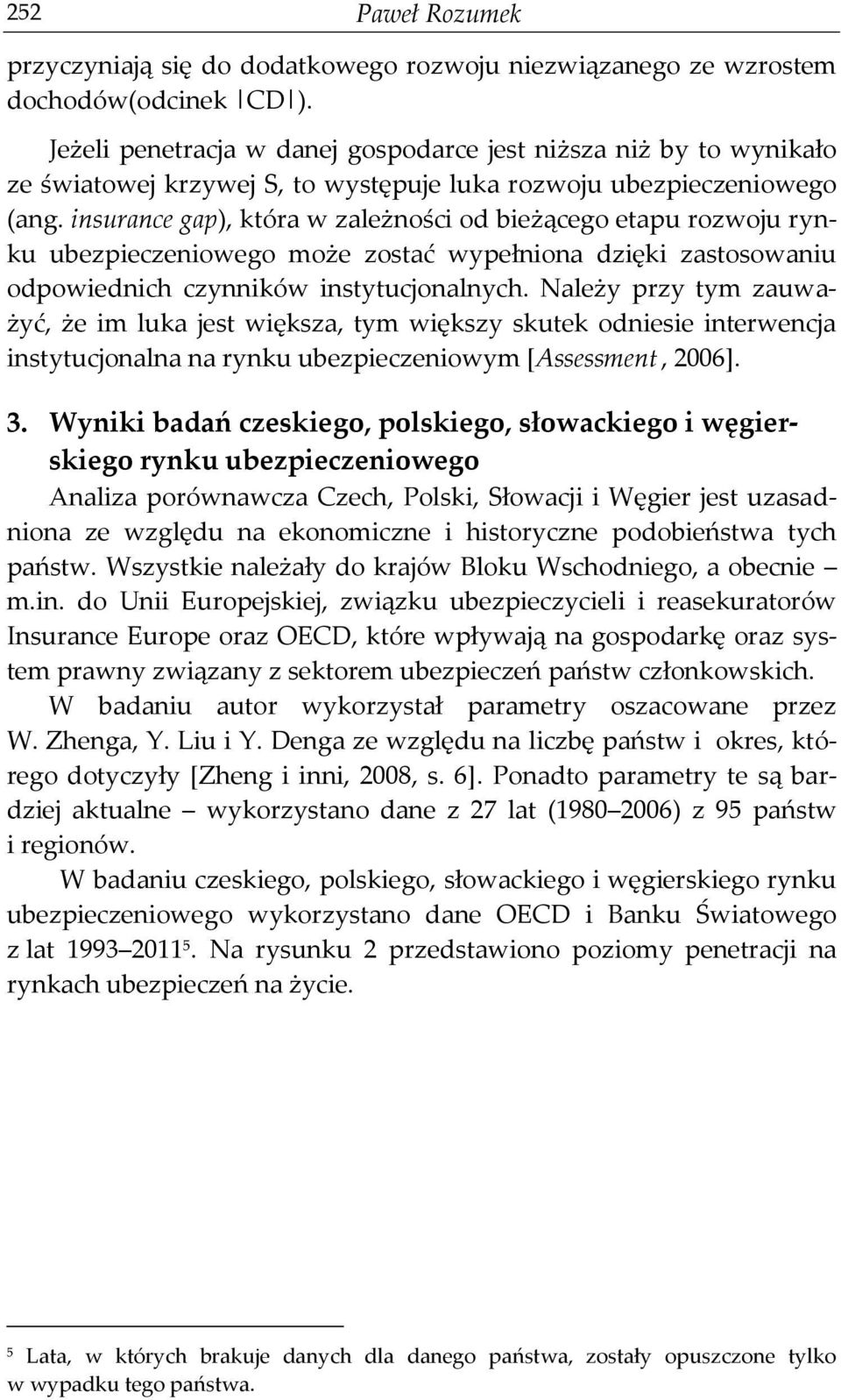 insurance gap), która w zależności od bieżącego etapu rozwoju rynku ubezpieczeniowego może zostać wypełniona dzięki zastosowaniu odpowiednich czynników instytucjonalnych.