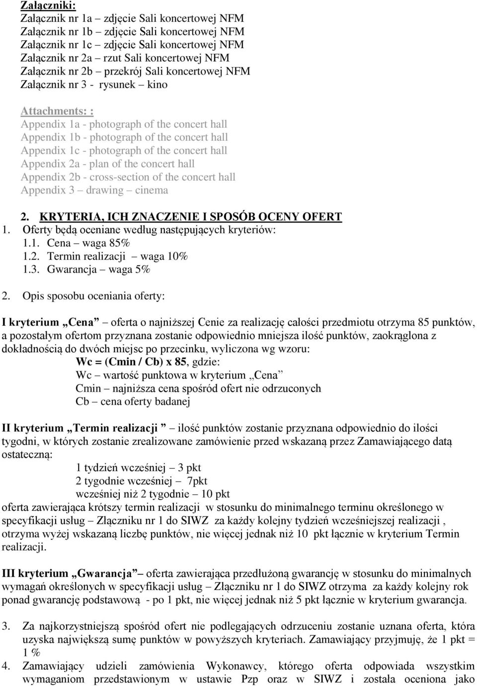 the concert hall Appendix 2a - plan of the concert hall Appendix 2b - cross-section of the concert hall Appendix 3 drawing cinema 2. KRYTERIA, ICH ZNACZENIE I SPOSÓB OCENY OFERT 1.