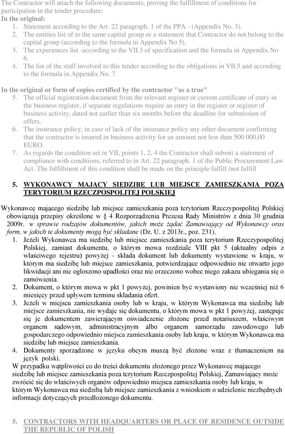 3 of specification and the formula in Appendix No 6. 4. The list of the staff involved to this tender according to the obligations in VII.5 and according to the formula in Appendix No. 7.