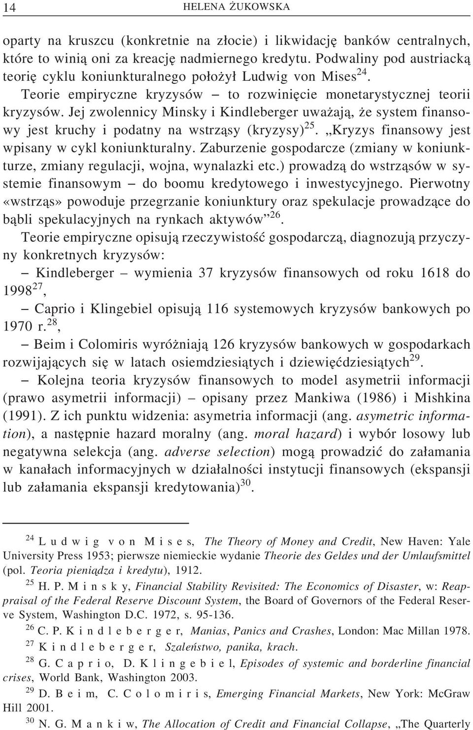 Jej zwolennicy Minsky i Kindleberger uwaz aj a, z e system finansowy jest kruchy i podatny na wstrz asy (kryzysy) 25. Kryzys finansowy jest wpisany w cykl koniunkturalny.