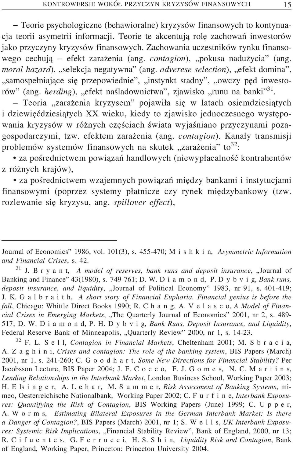 moral hazard), selekcja negatywna (ang. adverese selection), efekt domina, samospe niaj ace sie przepowiednie, instynkt stadny, owczy pe d inwestorów (ang.