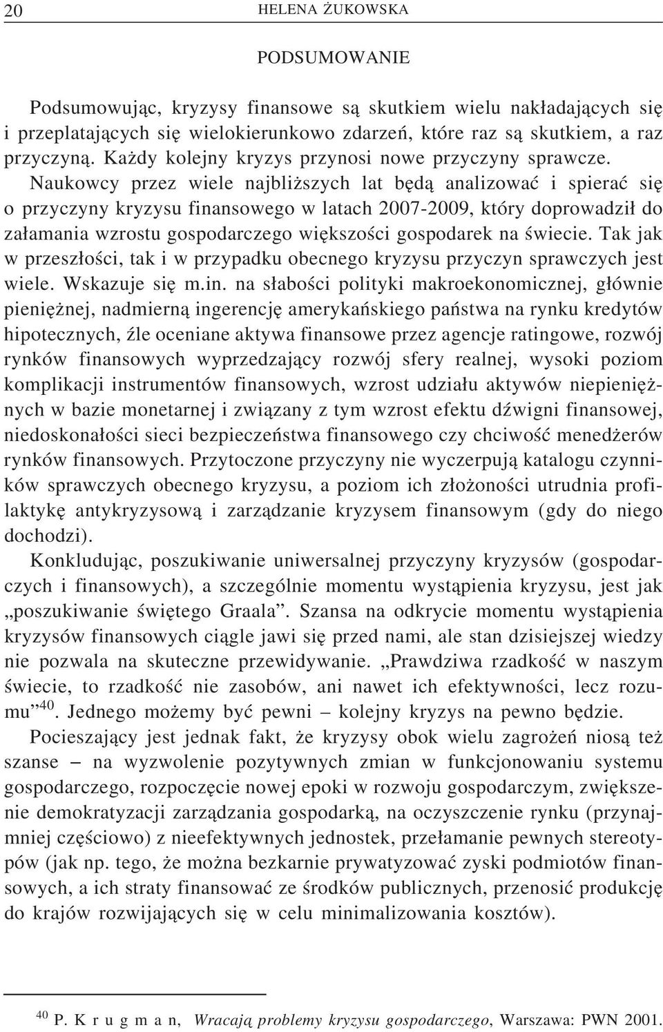 Naukowcy przez wiele najbliz szych lat be d a analizować i spierać sie o przyczyny kryzysu finansowego w latach 2007-2009, który doprowadzi do za amania wzrostu gospodarczego wie kszości gospodarek