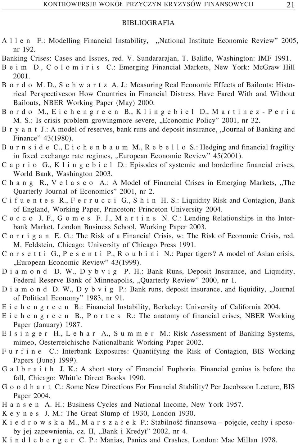 : Measuring Real Economic Effects of Bailouts: Historical Perspectiveson How Countries in Financial Distress Have Fared With and Without Bailouts, NBER Working Paper (May) 2000. B o r d o M.