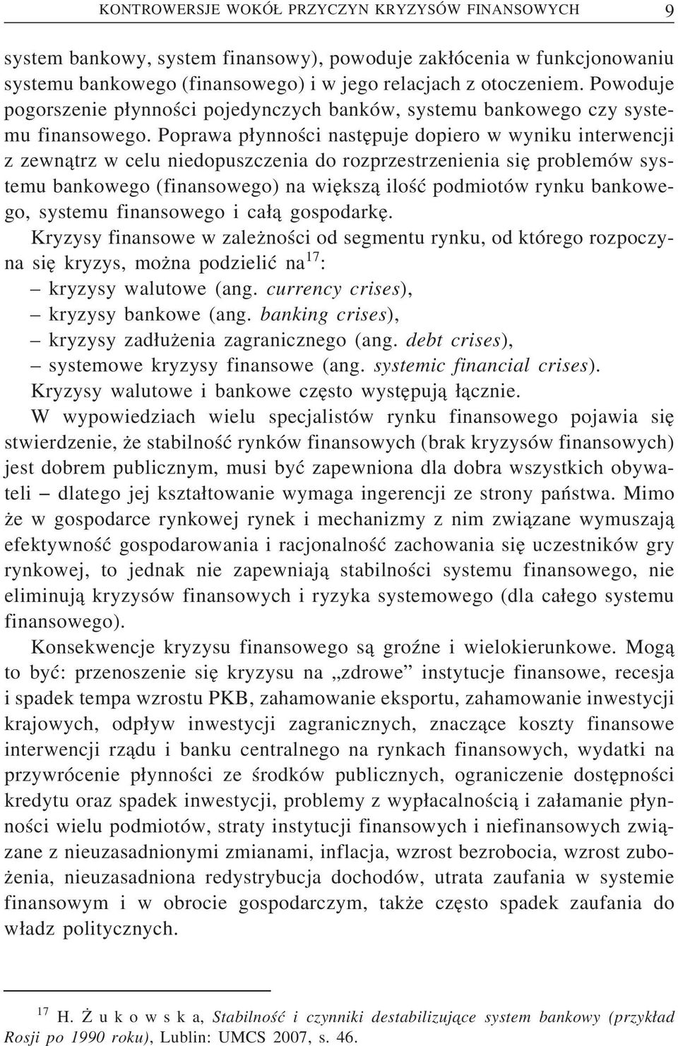 Poprawa p ynności naste puje dopiero w wyniku interwencji z zewn atrz w celu niedopuszczenia do rozprzestrzenienia sie problemów systemu bankowego (finansowego) na wie ksz a ilość podmiotów rynku