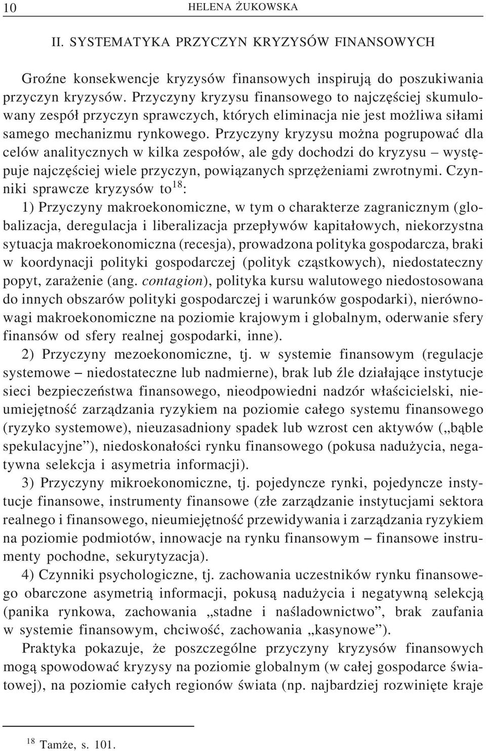 Przyczyny kryzysu moz na pogrupować dla celów analitycznych w kilka zespo ów, ale gdy dochodzi do kryzysu wyste puje najcze ściej wiele przyczyn, powi azanych sprze z eniami zwrotnymi.