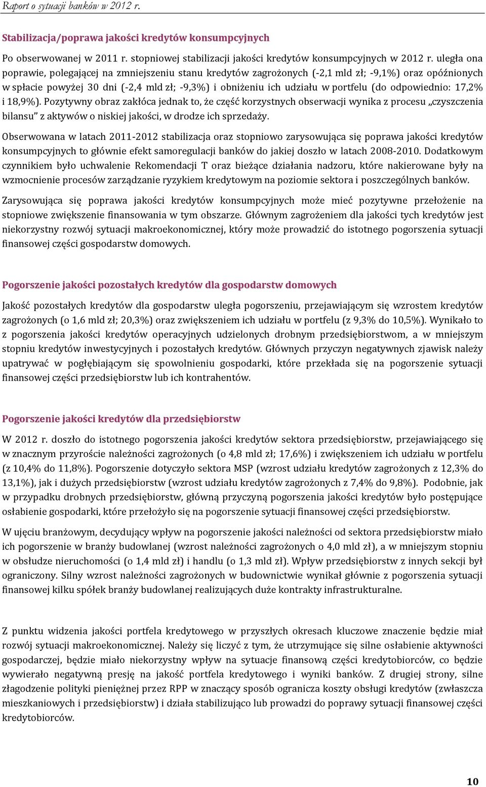 odpowiednio: 17,2% i 18,9%). Pozytywny obraz zakłóca jednak to, że część korzystnych obserwacji wynika z procesu czyszczenia bilansu z aktywów o niskiej jakości, w drodze ich sprzedaży.