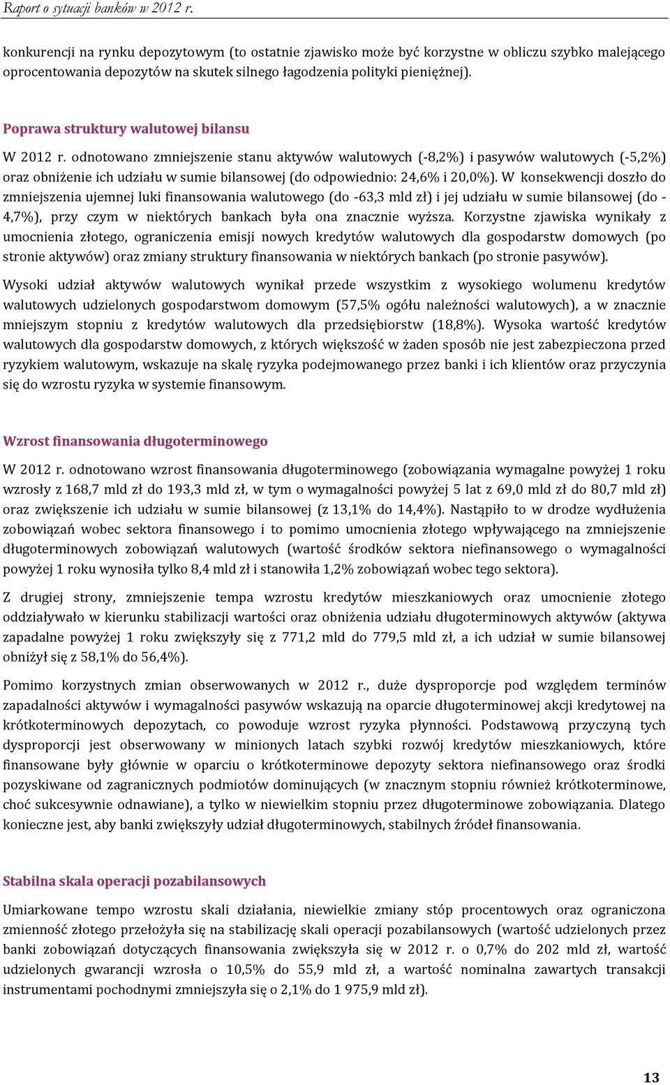 odnotowano zmniejszenie stanu aktywów walutowych (-8,2%) i pasywów walutowych (-5,2%) oraz obniżenie ich udziału w sumie bilansowej (do odpowiednio: 24,6% i 20,0%).