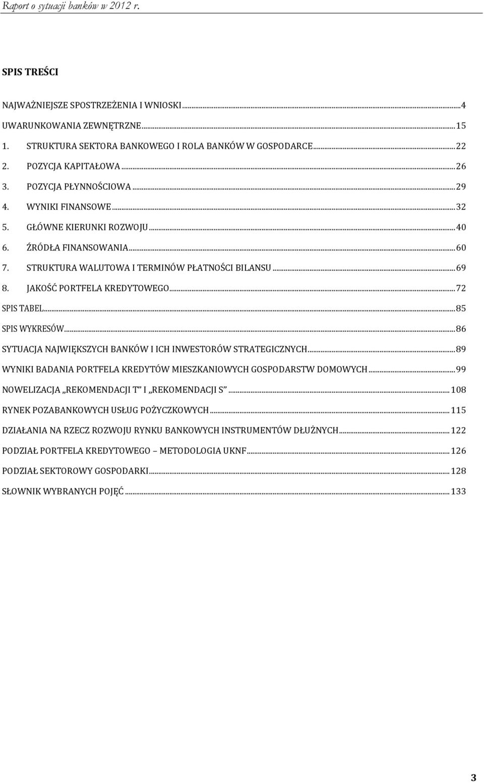 JAKOŚĆ PORTFELA KREDYTOWEGO... 72 SPIS TABEL... 85 SPIS WYKRESÓW... 86 SYTUACJA NAJWIĘKSZYCH BANKÓW I ICH INWESTORÓW STRATEGICZNYCH.