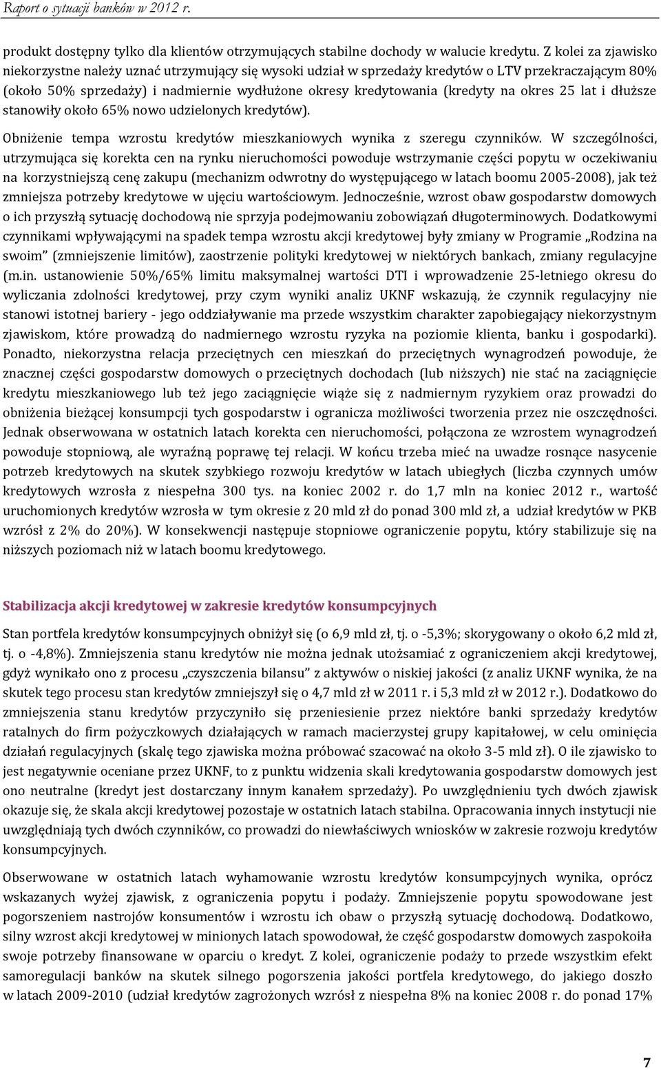 okres 25 lat i dłuższe stanowiły około 65% nowo udzielonych kredytów). Obniżenie tempa wzrostu kredytów mieszkaniowych wynika z szeregu czynników.