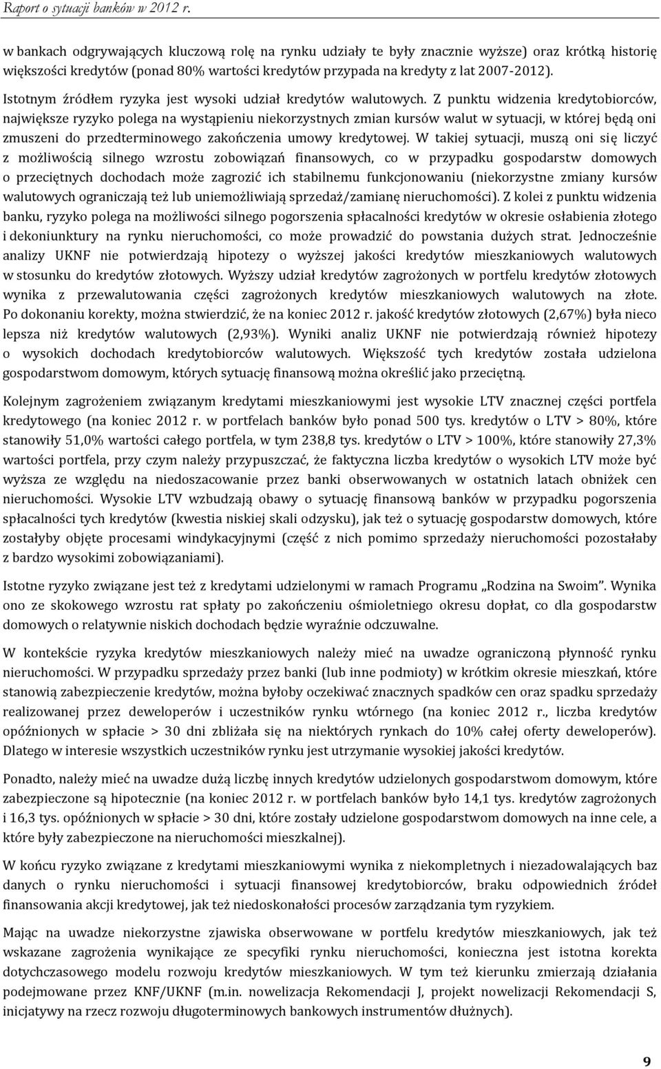 Z punktu widzenia kredytobiorców, największe ryzyko polega na wystąpieniu niekorzystnych zmian kursów walut w sytuacji, w której będą oni zmuszeni do przedterminowego zakończenia umowy kredytowej.