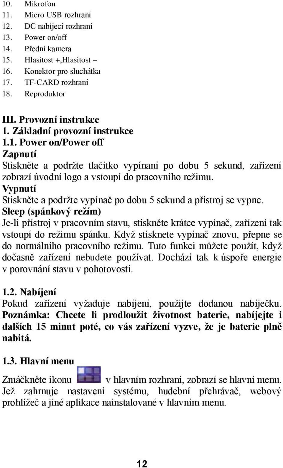 Vypnutí Stiskněte a podržte vypínač po dobu 5 sekund a přístroj se vypne. Sleep (spánkový režím) Je-li přístroj v pracovním stavu, stiskněte krátce vypínač, zařízení tak vstoupí do režimu spánku.