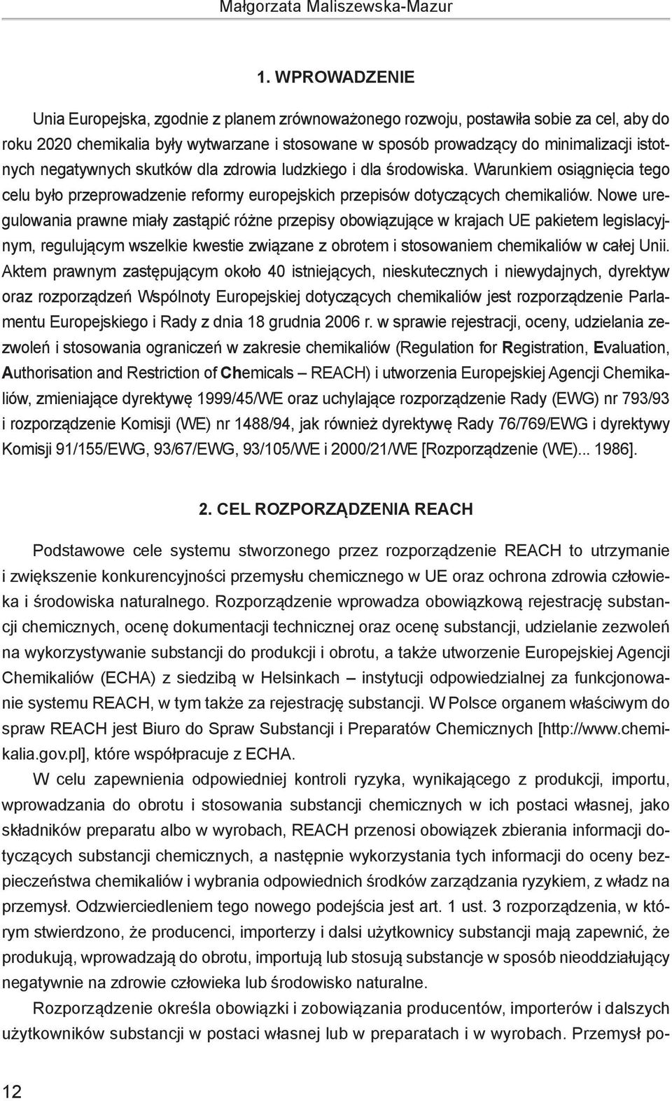 negatywnych skutków dla zdrowia ludzkiego i dla środowiska. Warunkiem osiągnięcia tego celu było przeprowadzenie reformy europejskich przepisów dotyczących chemikaliów.