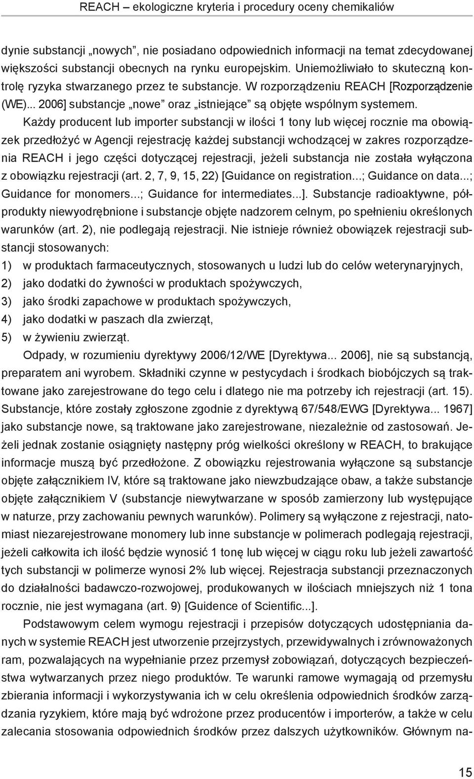 Każdy producent lub importer substancji w ilości 1 tony lub więcej rocznie ma obowiązek przedłożyć w Agencji rejestrację każdej substancji wchodzącej w zakres rozporządzenia REACH i jego części