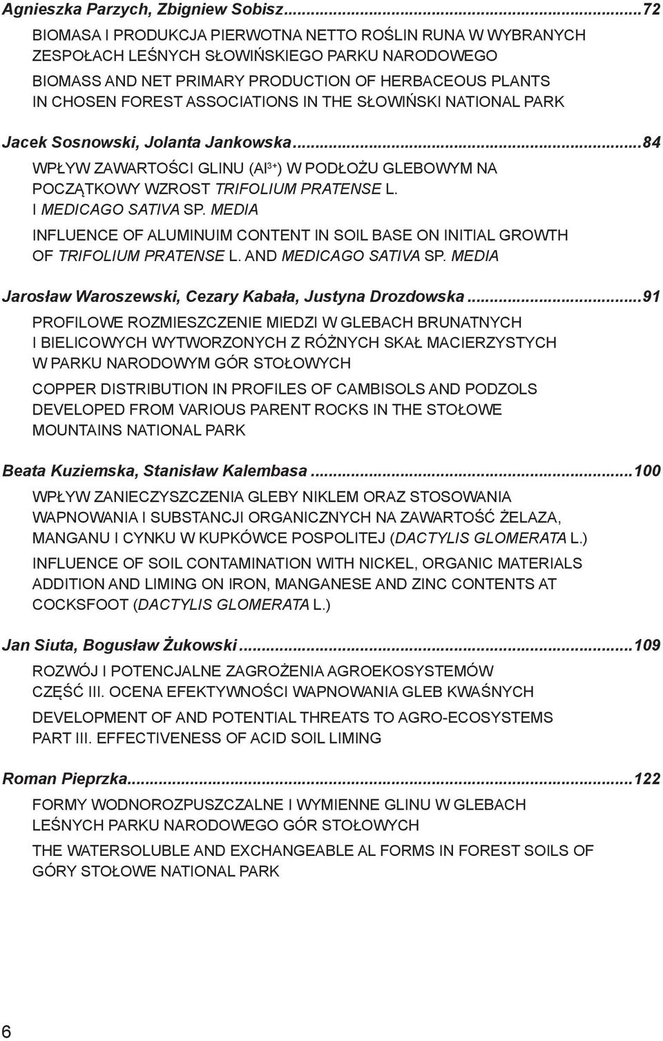 IN THE SŁOWIŃSKI NATIONAL PARK Jacek Sosnowski, Jolanta Jankowska...84 Wpływ zawartości glinu (Al 3+ ) w podłożu glebowym na początkowy wzrost Trifolium pratense L. i Medicago sativa sp.