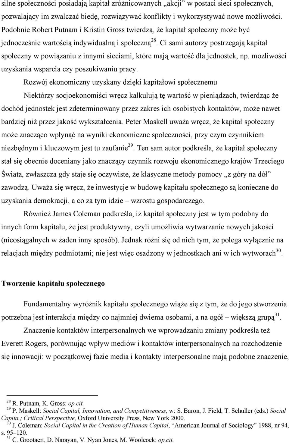 Ci sami autorzy postrzegają kapitał społeczny w powiązaniu z innymi sieciami, które mają wartość dla jednostek, np. możliwości uzyskania wsparcia czy poszukiwaniu pracy.