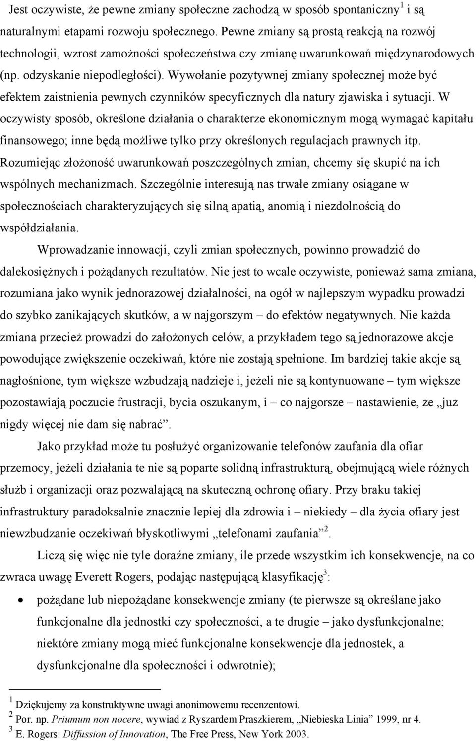 Wywołanie pozytywnej zmiany społecznej może być efektem zaistnienia pewnych czynników specyficznych dla natury zjawiska i sytuacji.