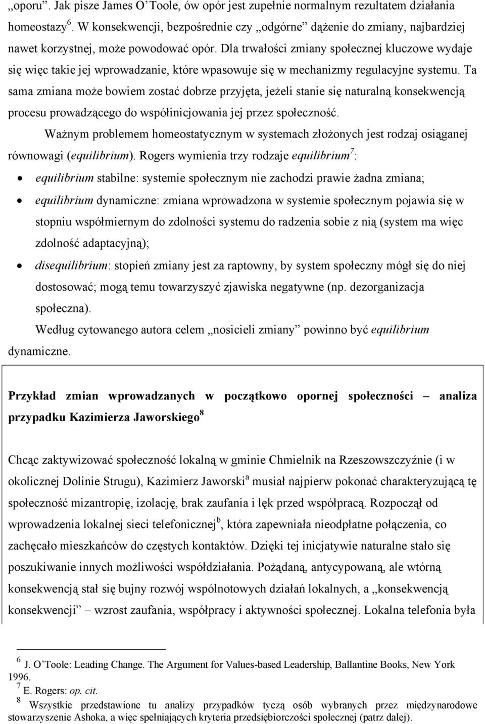 Dla trwałości zmiany społecznej kluczowe wydaje się więc takie jej wprowadzanie, które wpasowuje się w mechanizmy regulacyjne systemu.