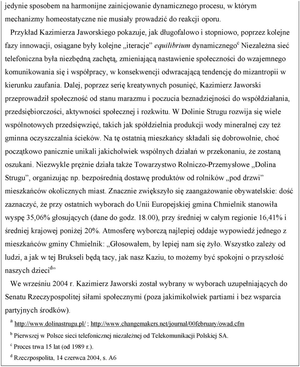 niezbędną zachętą, zmieniającą nastawienie społeczności do wzajemnego komunikowania się i współpracy, w konsekwencji odwracającą tendencję do mizantropii w kierunku zaufania.