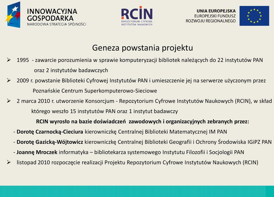 utworzenie Konsorcjum - Repozytorium Cyfrowe Instytutów Naukowych (RCIN), w skład którego weszło 15 instytutów PAN oraz 1 instytut badawczy RCIN wyrosło na bazie doświadczeń zawodowych i