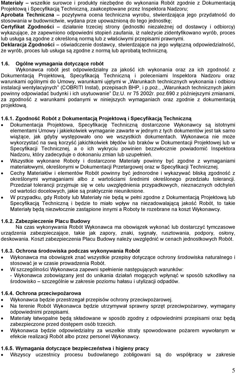 od dostawcy i odbiorcy) wykazujące, że zapewniono odpowiedni stopień zaufania, iż należycie zidentyfikowano wyrób, proces lub usługa są zgodne z określoną normą lub z właściwymi przepisami prawnymi.