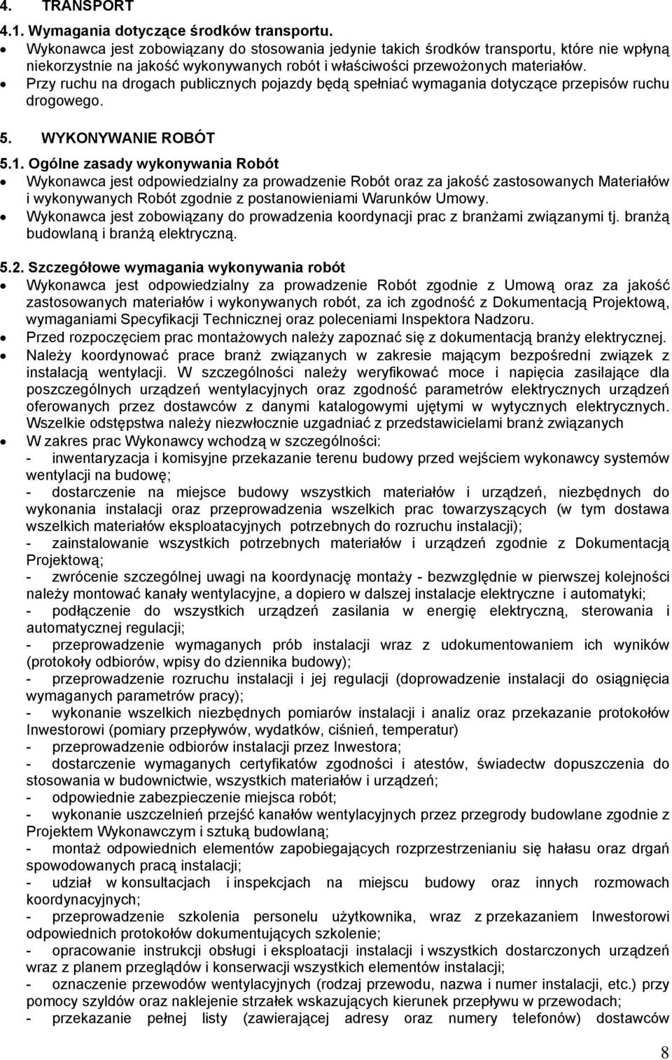 Przy ruchu na drogach publicznych pojazdy będą spełniać wymagania dotyczące przepisów ruchu drogowego. 5. WYKONYWANIE ROBÓT 5.1.