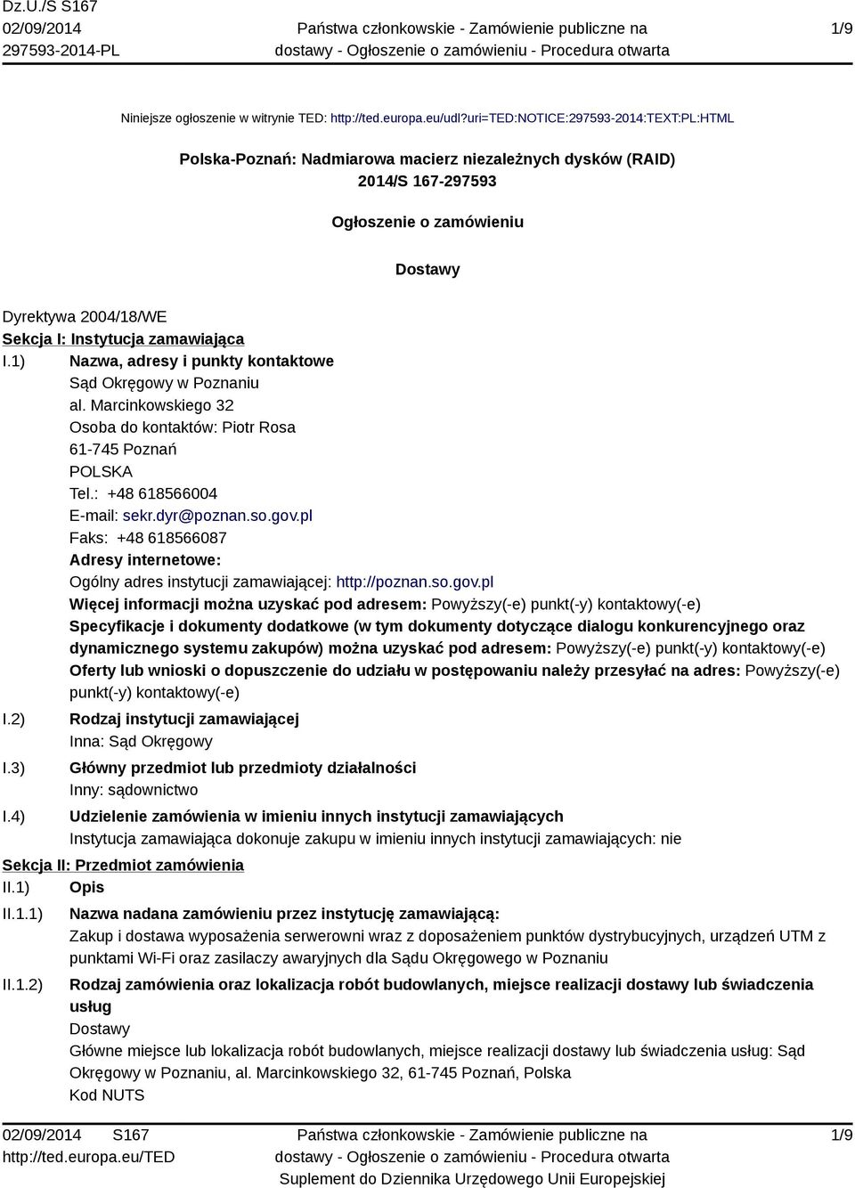 zamawiająca I.1) Nazwa, adresy i punkty kontaktowe Sąd Okręgowy w Poznaniu al. Marcinkowskiego 32 Osoba do kontaktów: Piotr Rosa 61-745 Poznań POLSKA Tel.: +48 618566004 E-mail: sekr.dyr@poznan.so.gov.